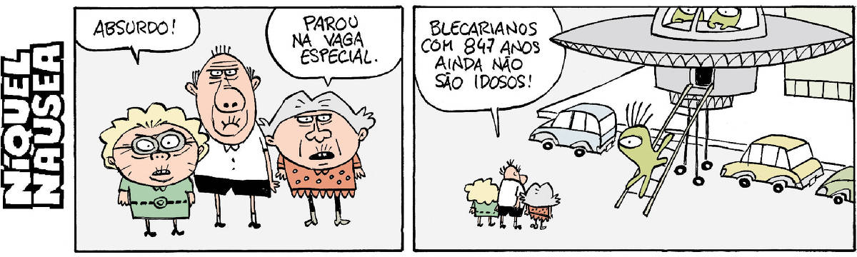 Quadrinho 01- Três idosos estão lado a lado observando algo. Uma diz: Absurdo! A outra: Parou na vaga especial! Quadrinho 02- Numa fila de carros há uma vaga onde está pousado um disco voador. Um alien que se parece com um polvo e tem um olho só está descendo a escada. O idoso fala: Blecarianos com 847 anos ainda não são idosos!