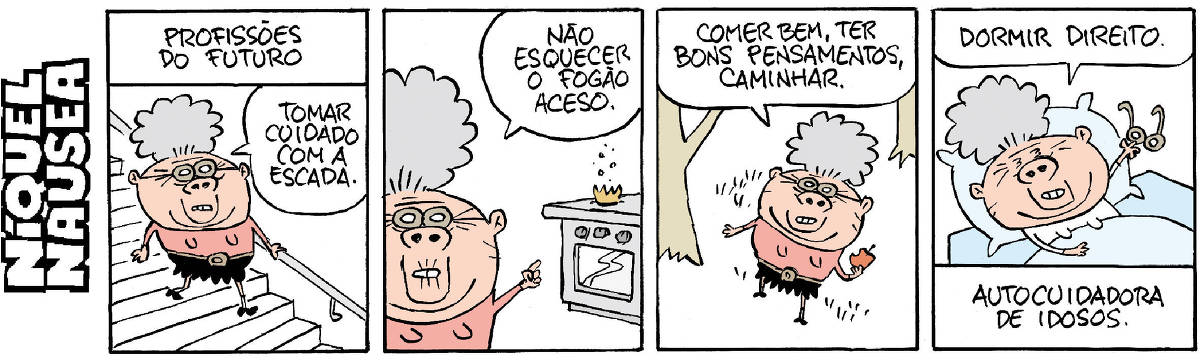 Quadrinho 01- Legenda: Profissões do futuro. Uma mulher está descendo a escada, segurando no corrimão. Ela diz: Tomar cuidado com a escada. Quadrinho 02- A mulher está na cozinha e aponta o fogão. Ela: Não esquecer o fogão aceso. Quadrinho 03- Ela está ao ar livre, num parque com árvores e tem uma maçã na mão. Ela diz: Comer bem, ter bons pensamentos e caminhar. Quadrinho 04- Na cama, a mulher está tirando os óculos. Ela: Dormir direito. Legenda final: Auto cuidadora de idosos.