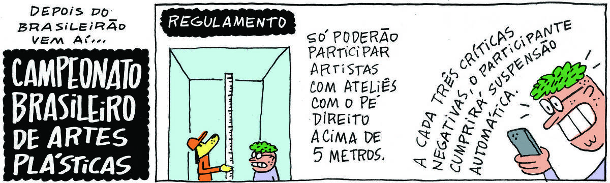 A tirinha Bicudinho, publicada em 11/12/2024, traz o título 'Depois do Brasileirão, vem aí... CAMPEONATO BRASILEIRO DE ARTES PLÁSTICAS. No canto superior esquerdo há um aviso: Regulamento. Abaixo, há um cão com uma grande régua medindo a altura do pé direito de uma sala, ao seu lado há um artista, com cabelo verde e óculos. Ao lado do desenho, o texto: Só poderão participar artistas com ateliês com o pé direito acima de 5 metros. Ao lado, há outro texto, diagramado em curva: A cada três críticas negativas, o participante cumprirá suspensão automática. Ao lado, o artista, muito nervoso, olha o celular.