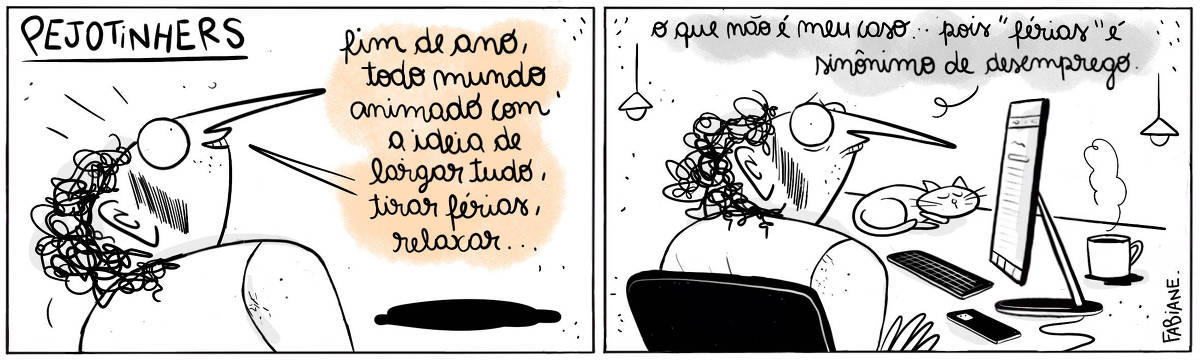 A tira Viver Dói, de Fabiane Langona,  publicada em 11/12/2024 intitulada “PEJOTINHERS” é composta por dois quadros horizontais. No primeiro, vemos um homem com o cabelo encaracolado e camiseta regata pensando alto, falando sozinho animadamente. No segundo quadro, vemos o mesmo homem, agora ele está sentado em uma mesa onde vemos computador, teclado, celular, xícara de cafe e um gato dormindo, simulando um ambiente de home-office. O homem agora mostra-se chateado, e faz um comentário olhando em direção ao leitor. No primeiro quadrinho, o homem diz: "Fim de ano, todo mundo animado com a ideia de largar tudo, tirar férias, relaxar...". No segundo quadrinho, o homem diz: “O que não é meu caso... pois 'férias' é sinônimo de desemprego."