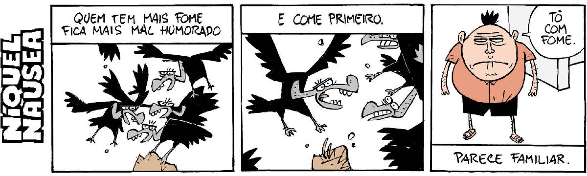 Quadrinho 01- Legenda: Essa é uma bagunça organizada. Vários urubus estão agitados, brigando por uma carniça. Quadrinho 02- Legenda: Quem está com mais fome fica mais mal humorado e come primeiro. Dois urubus estão brigando. Quadrinho 03- Um homem está em pé e carrancudo olha pra frente. Ele diz: Tô com fome. Legenda: Parece familiar.