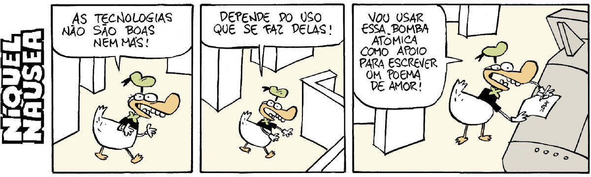 Quadrinho 01- O pato vestido diz: As tecnologias não são boas nem más. Quadrinho 02- O pato vestido: Depende do uso que se faz delas! Quadrinho 03- O pato vestido está escrevendo apoiado em um objeto metálico. Ele diz: Vou usar essa bomba atômica como apoio para escrever um poema de amor.