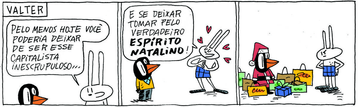 A tirinha VALTER, publicada em 24/12/2024, com 3 quadrinhos, traz VALTER, um passarinho preto com malha amarela e calças pretas  e TATI MATISSE, uma coelhinha branca de orelhas compridas e saia azul. Os dois conversam, em pé. No quadrinho 1, TATI fala: Pelo menos hoje você poderia deixar de ser esse capitalista inescrupuloso... No quadrinho 2, ela continua: E se deixar levar pelo verdadeiro espírito natalino! No quadrinho 3, ele está vestido de Papai Noel e cheio de sacolas de compras ao seu redor.