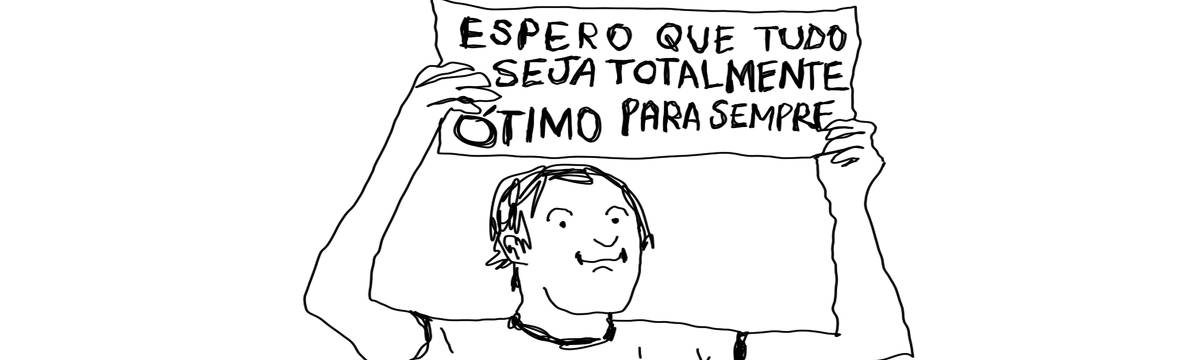 A tirinha em preto e branco de Estela May, publicada em 07/01/25, traz um homem segurando uma placa que diz “ESPERO QUE TUDO SEJA TOTALMENTE ÓTIMO PARA SEMPRE”.