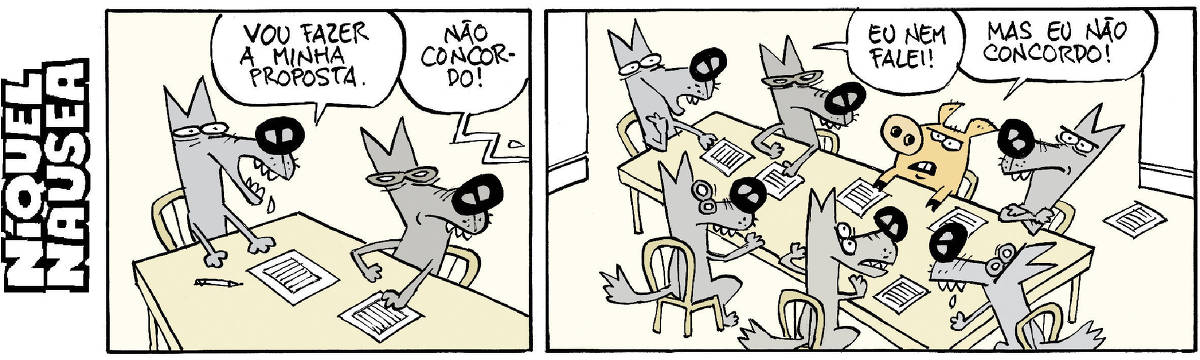 Quadrinho 01- Dois lobos cinza estão sentados à mesa de negociações. O primeiro diz: Vou fazer minha proposta. Um balão que vem do outro quadrinho diz: Não concordo! Quadrinho 02- O lobo diz: Mas eu nem falei! E o porquinho, que está sozinho no meio da mesa de negociações com outros seis lobos, diz enfático: Mas eu não concordo!