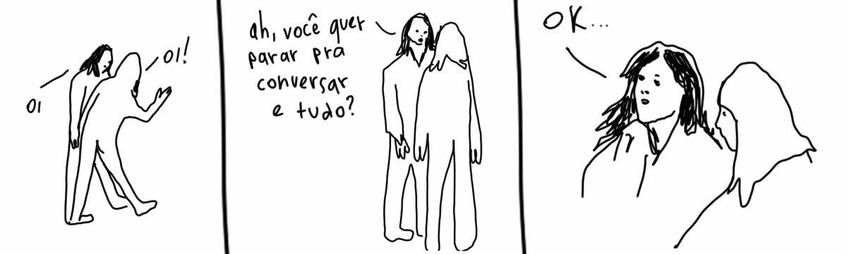 A tirinha em preto e branco de Estela May, publicada em 18/01/25, traz três quadros. No primeiro, uma pessoa sendo parada por outra: “oi!”, “oi”. No segundo, a que foi parada diz “ah, você quer parar pra conversar e tudo?”. No terceiro, continua, “ok…”.