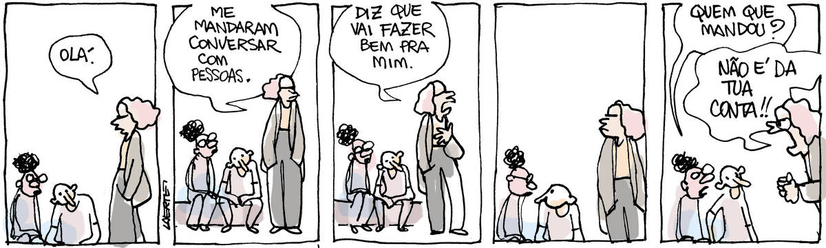 Tira de Laerte, em 5 quadrinhos. 1) Um jovem com ar contrariado se aproxima de duas pessoas sentadas que conversavam e diz: “Olá”. 2) Enquanto as 2 pessoas o observam, o jovem diz: “Me mandaram conversar com pessoas”. 3) O jovem continua, sempre com ar contrariado: “Diz que vai fazer bem pra mim”. 4) O jovem se cala e as 2 pessoas se entreolham. 5) Uma das pessoas pergunta: “Quem que mandou?” - o jovem, irritado, grita: “NÃO É DA TUA CONTA!!”