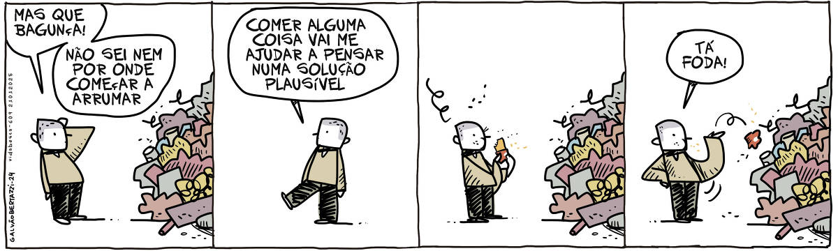 A tira de Galvão Bertazzi se chama Vida Besta e está dividida em quatro quadros. No primeiro quadro um homem está parado, observando uma enorme montanha de bagunça à sua frente. Ele diz: Mas que bagunça! Não sei nem por onde começar a arrumar! No segundo quadro ele dá de costas e sai andando. Ele diz: Comer alguma coisa vai me ajudar a pensar numa solução plausível. No terceiro quadro ele está de volta e para em frente à montanha de bagunça. Ele está comendo alguma coisa enquanto pensa e olha para a bagunça/ No quarto quadro ele diz: Tá foda! Ele termina de mastigar, amassa o papel e o jogo na pilha de bagunça. Ele diz: Tá foda!