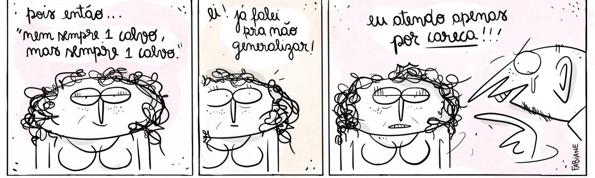 A tira Viver Dói, de Fabiane Langona, publicada em 24/01/25 é composta por três quadros horizontais. Nos três quadros vemos uma moça de cabelos cacheados e apenas no ultimo ela está acompanhada de um homem careca e raivoso.  No quadrinho 1, a mulher diz: "Pois então... 'nem sempre um calvo, mas sempre um calvo.'"  No quadrinho 2, a mulher olha para o alto e ouve uma frase vociferada ao longe, que diz: “Ei! já falei pra não generalizar!". No quadrinho 3, a voz revela ser a de um homem careca, que segue falando na direção da mulher: “Eu atendo apenas por careca!!!"..