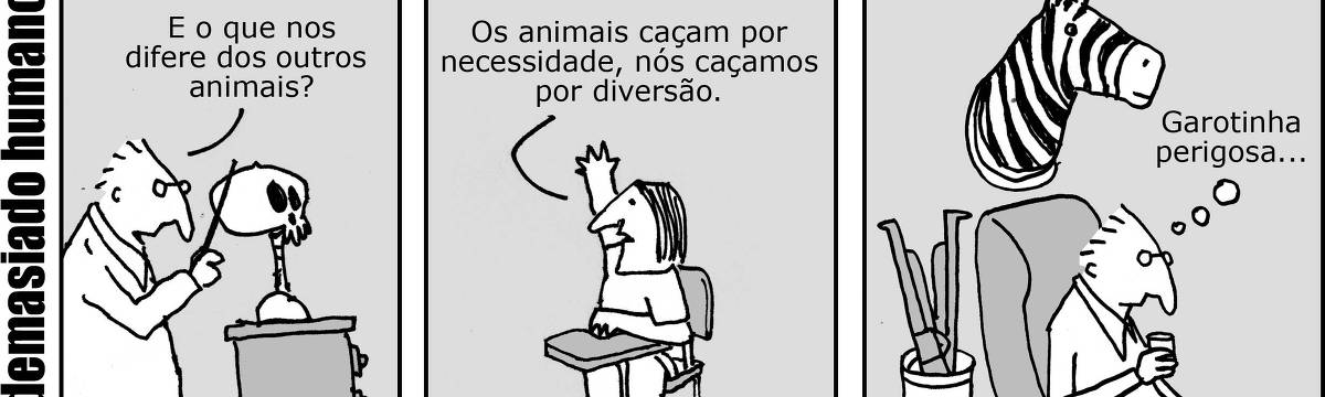 A tira de André Dahmer, publicada em 27.01.2024, tem três quadros. Uma legenda abre os três quadros: "Demasiado Humano". No primeiro quadrinho, um professor pergunta para alguém fora do quadro: "E o que nos difere dos outros animais?". No segundo quadro, sentada em uma carteira, uma aluna está de mão levantada. Ela responde: "Os animais caçam por necessidade, nós caçamos por diversão". No terceiro e último quadro, o professor está sentado em uma poltrona. Ao seu lado há armas de fogo. Acima dele, uma cabeça de zebra empalhada. Chateado, o professor pensa: "Garotinha perigosa!"