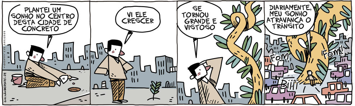 A tira de Galvão Bertazzi se chama Vida Besta e está dividida em quatro quadros. No primeiro quadro, um homem está ajoelhado no asfalto. Ele faz um buraco e joga uma semente dentro. Ele diz: Plantei um sonho no centro desta cidade de concreto. No segundo quadro, um broto de planta surge ali, onde fora plantada a semana. O homem observa e diz: Vi ele crescer. No terceiro quadro a planta já está enorme e o homem olha pra ela assombrado. Ele diz: Se tornou grande e vistoso. No quarto quadro o homem está ao lado de uma gigantesca planta que cresce bem no centro da cidade. Carros estão em volta buzinando e xingando. O homem diz: Diariamente,  meu sonho atravanca o trânsito.