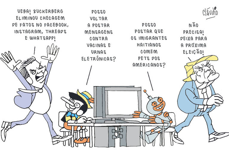 A charge mostra Bolsonaro em primeiro plano entrando emcena, correndo exultante para dar uma notícia. Bolsonaro diz:- Ueba! Zuckerberg eliminouchecagem de fatos no Facebook, Instagram, Threads e WhatsApp!Em plano intermediário há uma mesacom Pinóquio e um robô, ambos sentados, trabalhando com computadores e telas demonitores. Pinóquio pergunta a Bolsonaro:- Posso voltar a postar mensagens contravacinas e urnas eletrônicas?O robô pergunta para o presidenteeleito dos Estados Unidos Donald Trump:- Posso postar que os imigrantes haitianoscomem pets dos americanos?Trump responde:- Não precisa! Deixa para a próxima eleição!