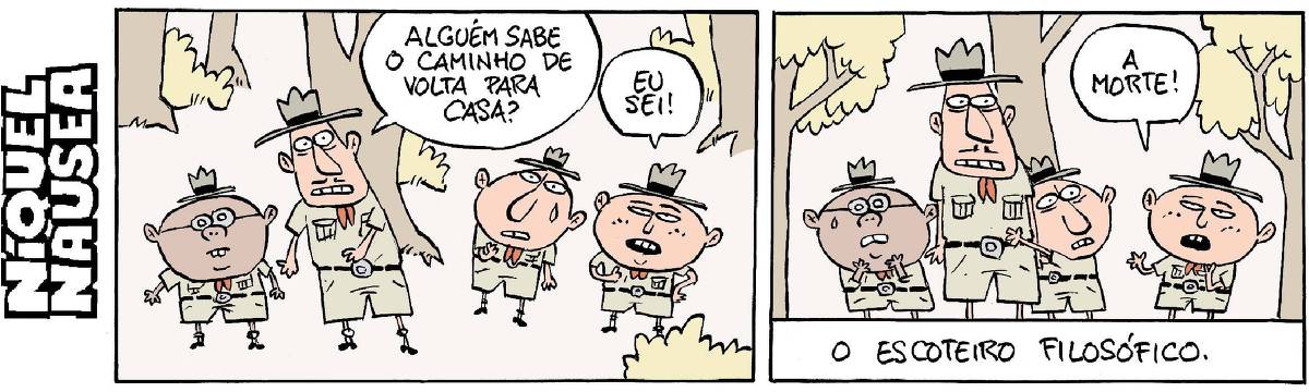 Quadrinho 01 - O escoteiro chefe e três escoteiros crianças estão perdidos na floresta. O chefe pergunta: Alguém sabe o caminho de volta pra casa? Um escoteiro responde: Eu sei! Quadrinho 02- E responde: A morte. Os outros três se assustam. Legenda: O escoteiro filosófico.