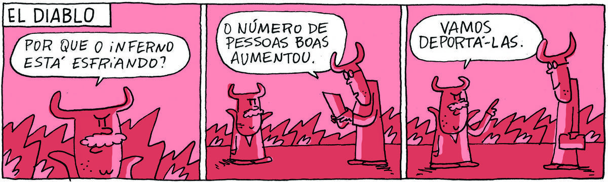 A tirinha El Diablo, publicada em 05/02/24, traz El Diablo, um diabo bigodudo e atarracado com seu assistente, um demônio alto de óculos. Estão em um inferno em chamas. No quadrinho 1, El Diablo diz: Por que o inferno está esfriando! No quadrinho 2, o assistente responde: O número de pessoas boas aumento. No quadrinho 3, El Diablo conclui: Vamos deportá-las.