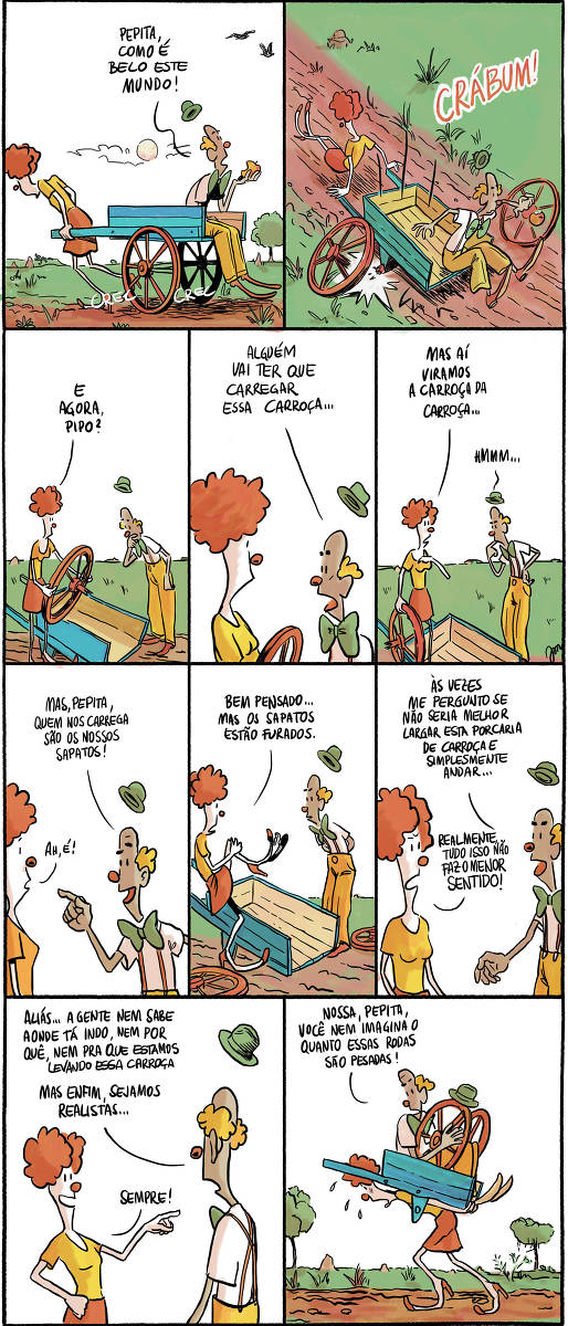 Em um campo ao anoitecer, Pepita puxa Pipo numa carroça quando o eixo quebra e as rodas caem. Pipo sugere que carreguem a carroça, mas Pepita questiona se isso não seria o mesmo que se tornar a carroça da carroça. Pipo começa a filosofar sobre o significado das coisas, usando o realismo como desculpa para não fazer nada, enquanto Pepita carrega a carroça nos ombros, com Pipo dentro, que segura as rodas e lamenta o quanto são pesadas.