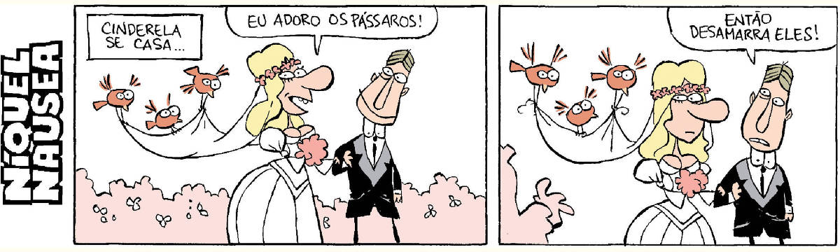 Quadrinho 01 – A Cinderela está casando. Pássaros seguram o véu. Ela fala: Adoro pássaros. Quadrinho 02 – O noivo fala: Então desamarra eles. Os pássaros estão amarrados no véu.