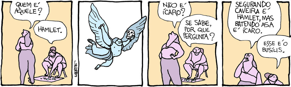 Tira de Laerte, em 4 quadrinhos. 1) Uma mulher olha para o alto e pergunta: “Quem é aquele?” - outra mulher, sentada e mexendo em algo num pano sobre o chão, responde: “Hamlet”. 2) No céu, um homem seminu voa, usando um par de asas postiças e segurando uma caveira em uma das mãos. 3) A mulher que olha para o alto pergunta: “Não é Ícaro?” - a outra fala: “Se sabe, por que pergunta?” 4) A que olha pro alto fala: “Segurando caveira é Hamlet, mas batendo asa é Ícaro” - a outra, distraidamente, diz: “Esse é o busílis”.