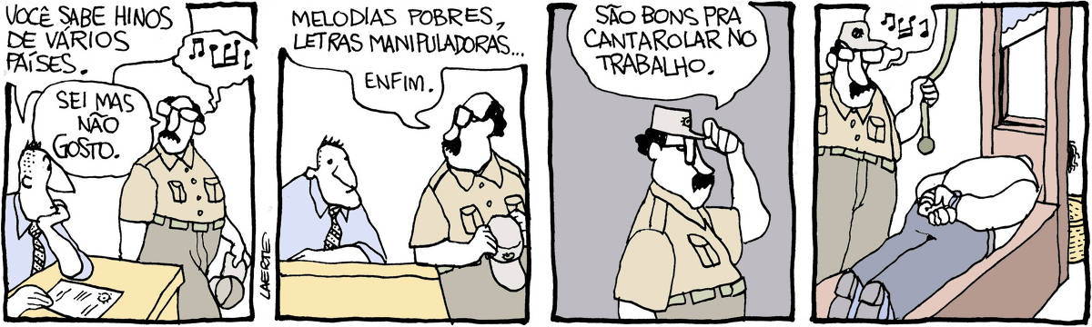 Tira de Laerte, em 4 quadrinhos. 1) Um homem, vestindo camisa caqui e segurando um boné, passa cantarolando alguma coisa por outro, sentado à mesa de trabalho. O da mesa fala: “Você sabe hinos de vários países” - o da camisa caqui responde: “Sei mas não gosto”. 2) O da camisa caqui continua: “Melodias pobres, letras manipuladoras…enfim.” 3) O da camisa caqui veste o boné e se afasta, dizendo: “São bons pra cantarolar no trabalho”. 4) O da camisa caqui está em seu trabalho, cantarolando. Seu trabalho é de carrasco, junto a uma guilhotina, onde um condenado já se encontra pronto para ser executada.