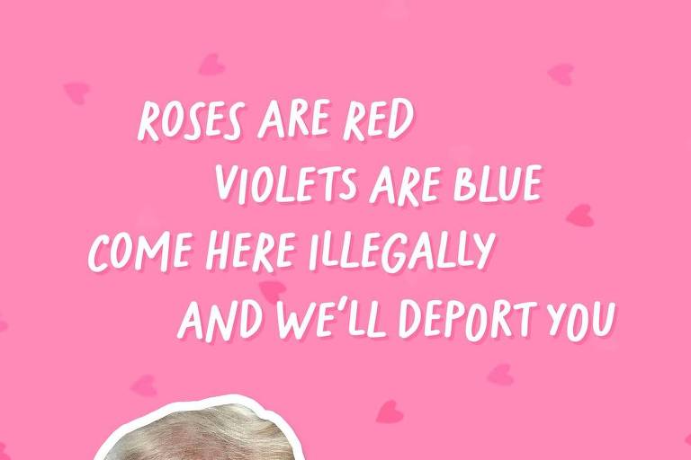 A imagem apresenta um fundo rosa com corações. No centro， há duas figuras humanas， uma à esquerda e outra à direita. Acima delas， está o texto: 039;ROSES ARE RED VIOLETS ARE BLUE COME HERE ILLEGALLY AND WE039;LL DEPORT YOU039;.