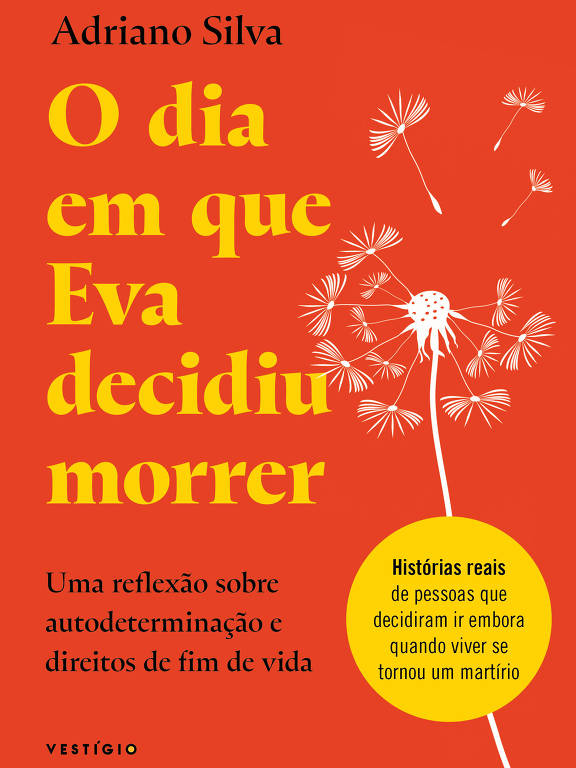 A capa do livro apresenta um fundo laranja com o título em amarelo, 'O dia em que Eva decidiu morrer', e o nome do autor, 'Adriano Silva', na parte superior. Abaixo do título, há uma descrição em branco que diz: 'Uma reflexão sobre autodeterminação e direitos de fim de vida'. No canto inferior direito, há um círculo com texto que diz: 'Histórias reais de pessoas que decidiram ir embora quando viver se tornou um martírio'. O design inclui ilustrações de flores de dente-de-leão.