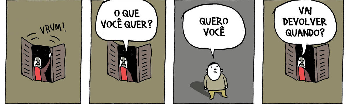 A tira de André Dahmer, publicada em 05.03.2024, tem quatro quadrinhos. No primeiro, um homem abre uma janela abruptamente. No segundo quadrinho, o mesmo homem pergunta para alguém que está na rua: "O que você quer?". No terceiro quadro, o homem que está na rua responde: "Quero você". No quarto e último quadro, o homem que está na janela pergunta: "Vai devolver quando?".