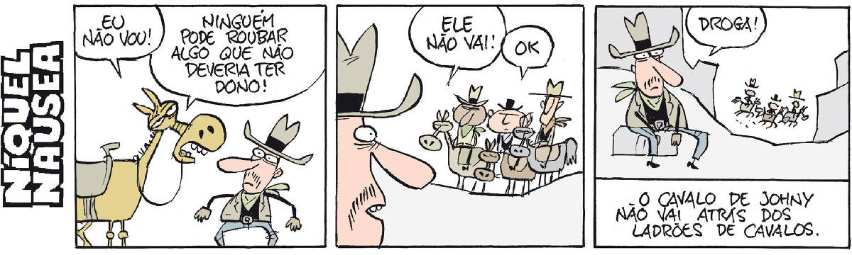 Quadrinho 01- Um cowboy conversa com seu cavalo. O cavalo diz: Eu não vou! Ninguém pode roubar algo que não deveria ter dono! Quadrinho 02- O cowboy diz para três cavaleiros já montados em seus cavalos: Ele não vai. Eles respondem: OK. Quadrinho 03- O cowboy está sentado em uma pedra, triste por não poder ir junto com os outros, que já estão longe, correndo em meio ao desfiladeiro. Ele diz: Droga! Legenda final: O cavalo de Johnny não vai atrás dos ladrões de cavalos.