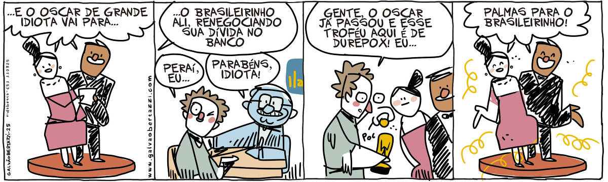 A tira de Galvão Bertazzi se chama Vida Besta e está dividida em quatro quadros. NO primeiro quadro um casal de apresentadores com roupas elegantes diz: ... e o Oscar de grande idiota vai para... No segundo quadro eles continuam: ... o brasileirinho ali, renegociando sua dívida no banco. O desenho de um homem conversando com o gerente do banco. O homem diz: Peraí, eu... O gerente diz: Parabéns, idiota! No terceiro quadro o homem diz: Gente, o Oscar já passou e esse troféu aqui é de durepox! Eu.. O homem segura uma estatueta do Oscar e arranca sua cabeça. NO quarto quadro os apresentadores com roupas elegantes dizem: Palmas para o brasileirinho!