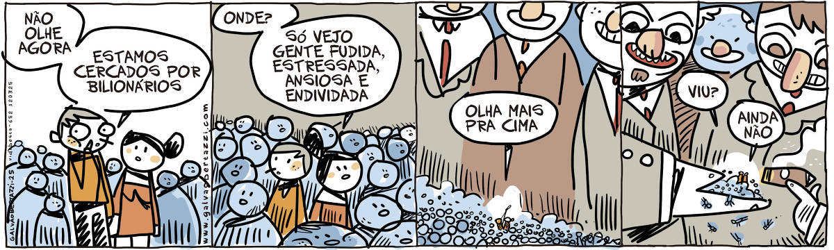 A tira de Galvão Bertazzi se chama Vida Besta e está dividida em quatro quadros. No primeiro quadro um homem está conversando com uma mulher no meio de uma multidão. O homem diz: Não olhe agora, estamos cercados por bilionários. No segundo quadro a câmera se afasta, e a mulher pergunta: Onde? Só vejo gente fodida, estressada, ansiosa e endividada. NO terceiro quadro, a câmera se afasta mais ainda, podemos ver a multidão rodeada por gigantes engravatados. O homem diz: Olha mais pra cima. NO quarto quadro nota-se que a multidão está na palma da mão de um dos gigantes engravatados. UM outro gigante está prestes a queimar a multidão com um charuto aceso.. O homem na multidão pergunta pra mulher: Viu? Ela responde: Ainda não.