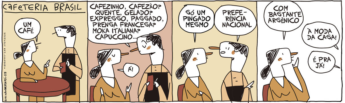 A tira de Galvão Bertazzi se chama Cafeteria Brasil e está dividida em quatro quadros. No primeiro quadro uma mulher está sentada à uma mesa e diz para um garçom: Um café! No segundo quadro o garçom pergunta: cafezinho, cafezão? QUente, gelado? Expresso, passado, prensa francesa? Moka Italiana? Capuccino... A mulher diz: á! No terceiro quadro a mulher diz: Só um pingado mesmo O garçom diz: Preferência nacional. No quarto quadro a mulher diz: com bastante arsênico. O garçom diz: À moda da casa! É pra já!