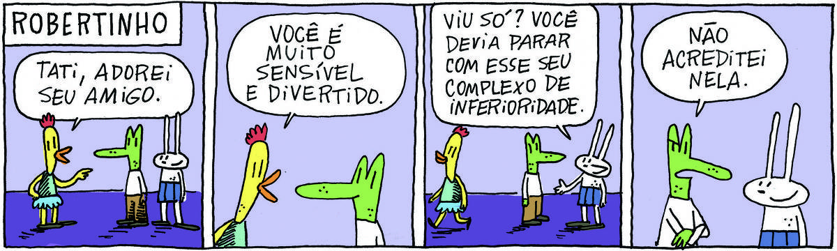 A tirinha ROBERTINHO, publicada em 21/04/2025, com 3 quadrinhos, traz ROBERTINHO, um lagarto com camiseta e calça, TATI MATISSE, uma coelhinha branca de orelhas compridas e saia e GILDA, uma ave amarela com vestidinho. Robertinho e Tati estão do lado direito e Gilda está em frente a eles. No quadrinho 1, Gilda diz: Tati, adorei seu amigo. No quadrinho 2, Gilda fala diretamente para Robertinho: Você é muito sensível e divertido.  No quadrinho 3,  Gilda sai e Tati diz para Robertinho: Viu só? Você devia parar com esse seu complexo de inferioridade. No quadrinho 4, ele responde: Não acreditei nela.