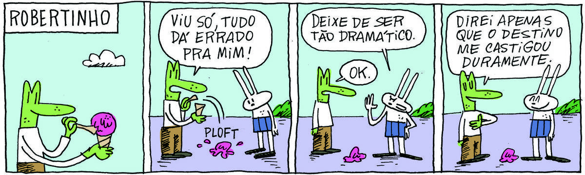 A tirinha ROBERTINHO, publicada em 22/04/2025, com 4 quadrinhos, traz ROBERTINHO, um lagarto com camiseta e calça e TATI MATISSE, uma coelhinha branca de orelhas compridas e saia. Estão em pé, frente a frente. No quadrinho 1, Robertinho segura um sorvete de bola. No quadrinho 2,  o sorvete cai no chão e ele diz: Viu só? Tudo dá errado pra mim! No quadrinho 3, Tati responde: Não seja tão dramático. Ele responde: Ok. No quadrinho 4, ele arremata: Direi apenas que o destino me castigou duramente.