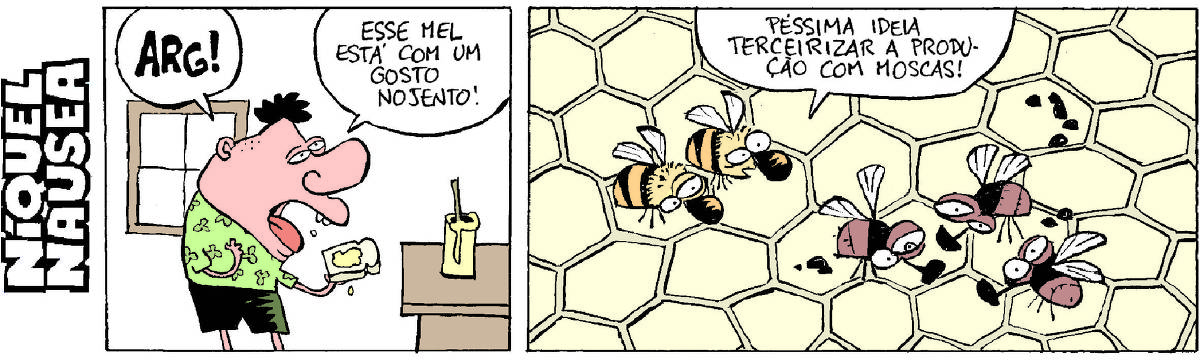 Quadrinho 01 – Um cara com cara de nojo comendo um pão com mel fala: Esse mel está com um gosto nojento. Argh.  Quadrinho 02 – Uma abelha fala para outra: Péssima ideia terceirizar a produção de mel para as moscas. Enquanto isso algumas moscas estão na colmeia fazendo mel.