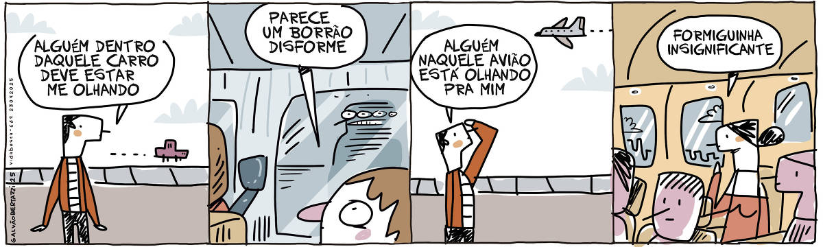 A tira de Galvão Bertazzi se chama Vida BEsta e está dividida em quatro quadros. No primeiro quadro um homem está olhando um carro que passa em alta velocidade. O homem diz: Alguém dentro daquele carro deve estar me olhando. No segundo quadro alguém dentro do carro olha o homem distorcido por causa da velocidade e diz: Parece um borrão disforme. No terceiro quadro o homem está olhando um avião no céu. Ele diz: alguém naquele avião está olhando pra mim. No quarto quadro, uma mulher sentada dentro do avião olha lá pra baixo pela janelinha e diz: FOrmiguinha insignificante.