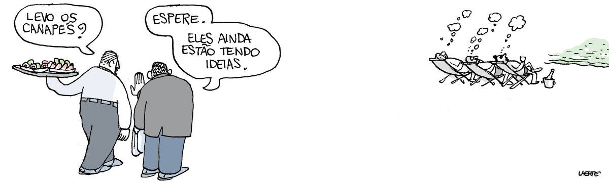 Tira de Laerte, em uma única imagem. Um grupo de homens em espreguiçadeiras, frente ao mar, com drinques na mão. De suas cabeças saem pequenos balões de pensamento, enquanto olham o infinito. Em primeiro plano, um garçom com uma bandeja pergunta ao maître: “Levo os canapés?” - o maître faz um gesto e diz: “Espere. Eles ainda estão tendo ideias”.