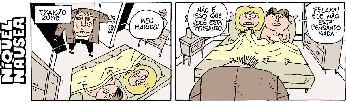 Quadrinho 01- Legenda: Traição Zumbi. Um zumbi entra pela porta do quarto e pega um casal na cama. A mulher diz: Meu marido! Quadrinho 02- O Zumbi está em frente ao casal. A mulher diz para o Zumbi: Não é isso que você está pensando! O cara: Relaxa! Ele não está pensando nada!