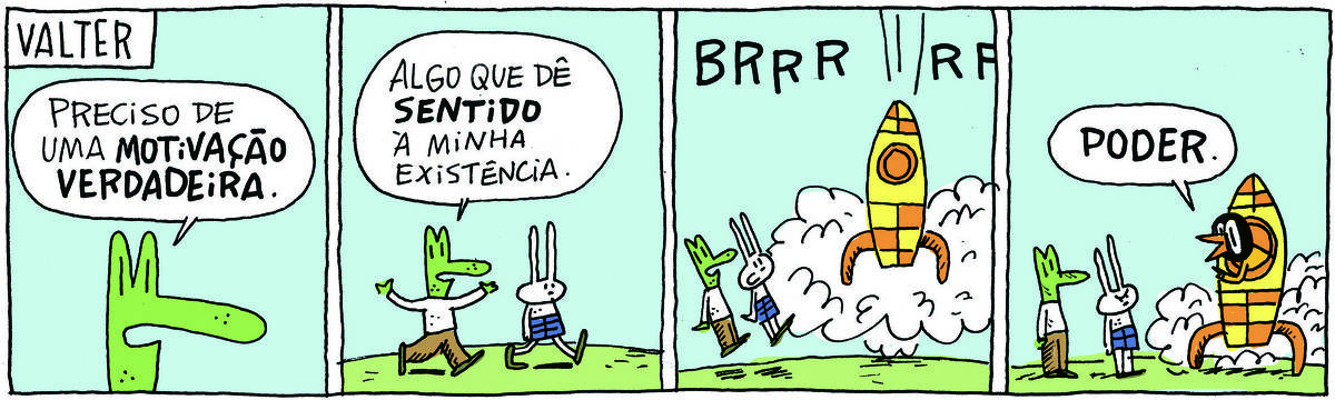 A tirinha VALTER, publicada em 03/05/2025, com 4 quadrinhos, traz VALTER, um passarinho preto com malha  e calça, ROBERTINHO, um lagarto com camiseta e calça e TATI MATISSE, uma coelhinha branca de orelhas compridas e saia.  No quadrinho 1, Robertinho diz:  Preciso de uma motivação verdadeira. No quadrinho 2, ele continua, enquanto passeia com Tati por um gramado: Algo que dê sentido à minha existência. No quadrinho 3, os dois se assustam diante de um foguete que pousa ao lado deles. No quadrinho 4, Valter sai pela janelinha e diz: Poder.