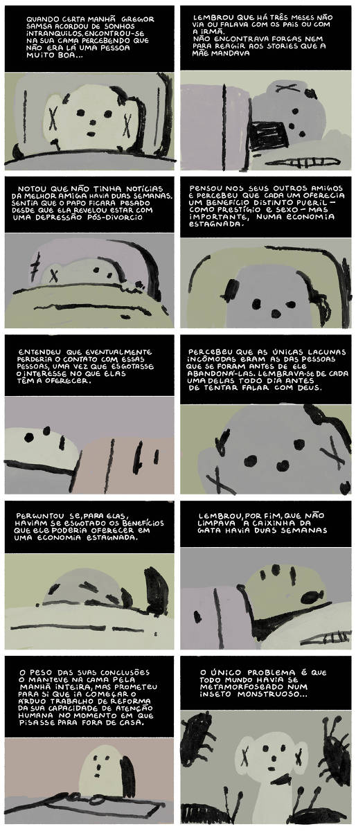 A imagem é uma tira de quadrinhos que retrata Gregor Samsa, um personagem que reflete sobre sua vida e relacionamentos. Ele se sente desconectado de amigos e familiares, percebendo que suas interações se tornaram pesadas e superficiais. A tira explora temas de solidão, depressão e a luta interna de Gregor, culminando em uma revelação de que o mundo ao seu redor se transformou em algo monstruoso. As ilustrações são em tons de cinza e verde, com um estilo minimalista.