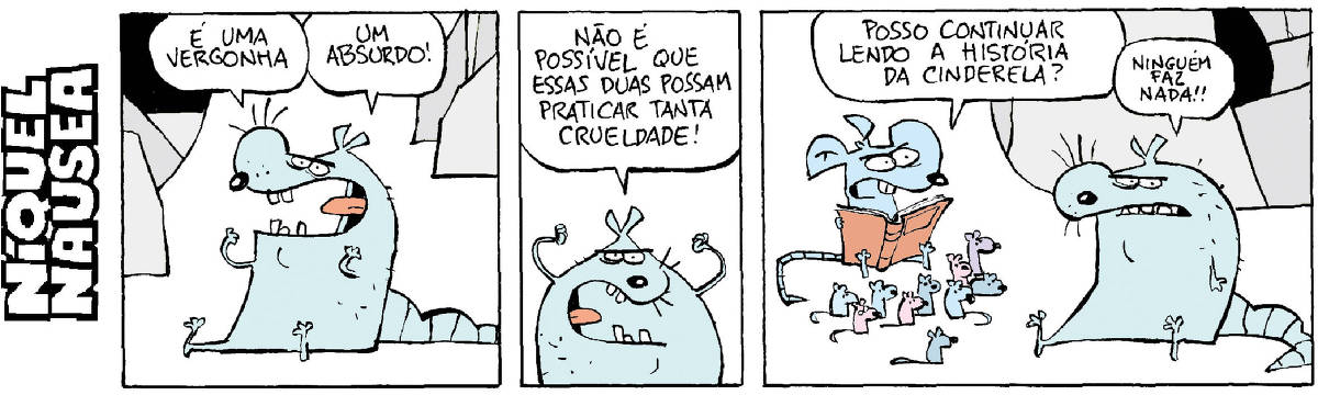 Quadrinho 01 – Um rato gordão fala indignado: É uma vergonha! Um absurdo! Quadrinho 02 – Continua: Não é possível que essas duas possam praticar tanta crueldade! Quadrinho 03 – O Níquel Náusea fala, lendo um livro para seus filhotes: Posso continuar lendo a história da Cinderela? O ratão murmura: Ninguém faz nada!