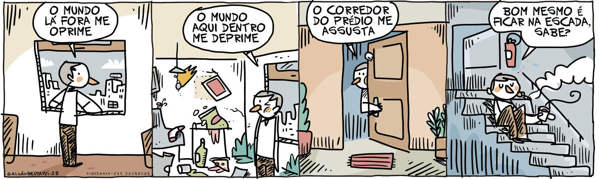 A tira de Galvão Bertazzi se chama Vida Besta e está dividida em quatro quadros. No primeiro quadro um homem está em seu apartamento olhando pela janela. Ele diz: O mundo lá fora me oprime. NO segundo quadro o homem olha para dentro do seu apartamento todo sujo e bagunçado e diz: O mundo aqui dentro me deprime. NO segundo quadro o homem está na porta do apartamento ele olha para o corredor. Ele diz: O corredor do prédio me assusta. NO quarto quadro ele está sentado na escada do prédio. Ele toma uma xícara de café e fuma um cigarro. Ele diz: Bom mesmo é ficar na escada.