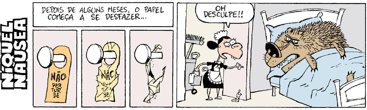 Quadrinho 01 – Legenda: Depois de alguns meses o papel começa a se desfazer... Um Aviso de “não perturbe” vai se desfazendo numa maçaneta até cair. Quadrinho 02- Uma camareira entra no quarto e vê um enorme urso acordando mal-humorado. Ela diz: Oh desculpe