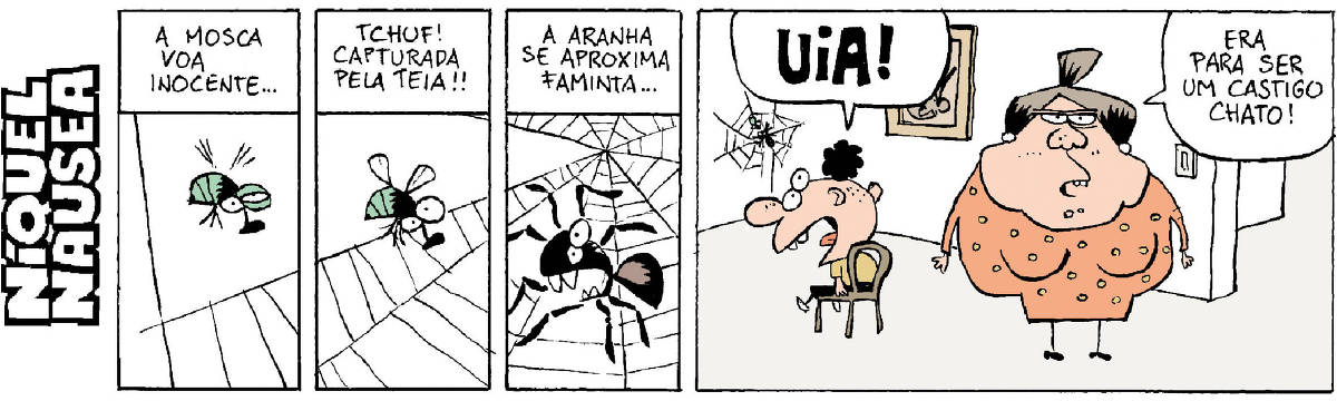 Quadrinho 01 – Uma mosca voa inocente... Quadrinho 02 – Tchuf! Capturada pela teia! Quadrinho 03 – A aranha se aproxima faminta... Quadrinho 04 – Um menino olha a cena. Ele está sentado numa cadeira olhando para parede e diz: Uia!! Uma mulher mal-humorada diz: Era para ser um castigo chato.