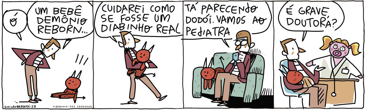 A tira de Galvão Bertazzi se chama Vida Besta e está dividida em quatro quadros. No primeiro quadro um homem está olhando para um bebê diabo que está sentado no chão. O homem diz: Ó! Um bebê demônio reborn... NO segundo quadro o homem está carregando o bebê demônio no colo. O homem diz: Cuidarei como se fosse um diabinho real No terceiro quadro o homem está sentado no sofá com o bebê diabo ao seu lado. O homem olha para o celular e diz: Tá parecendo dodói. Vamos ao pediatra. NO quarto quadro o homem está com o bebê no colo, sentado num consultório pediátrico. A doutora é uma boneca inflável usando um jaleco. O homem pergunta: É grave doutora?