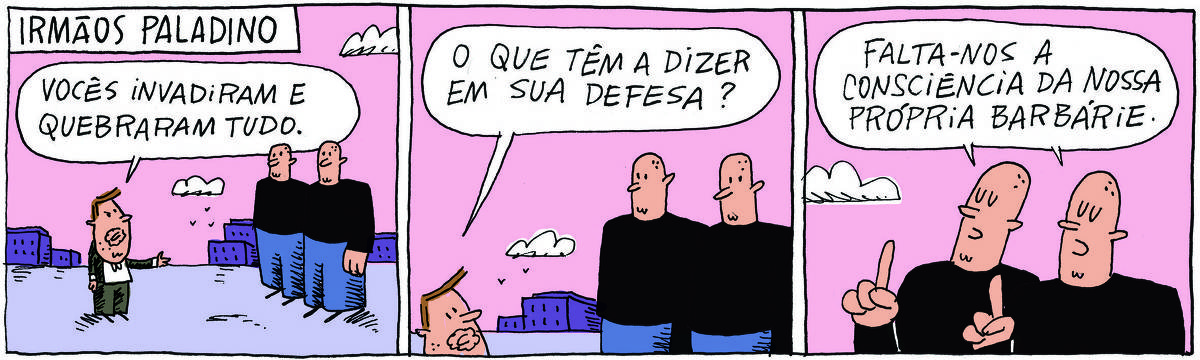 A tirinha IRMÃOS PALADINO, publicada em 16/05/2025, com 3 quadrinhos, traz os IRMÃOS PALADINO, dois grandalhões brancos e carecas que se vestem do mesmo jeito, camisa preta e calças azuis e o PROFESSOR ROCHA, homem branco, gordinho, calça, paletó e cavanhaque. Estão em frente a uma paisagem com uma cidade ao fundo. No quadrinho 1, o professor diz: Vocês invadiram e quebraram tudo. No quadrinho 2, ele pergunta: O que têm a dizer em sua defesa? No quadrinho 3, eles respondem: Falta-nos a consciência da nossa própria barbárie.