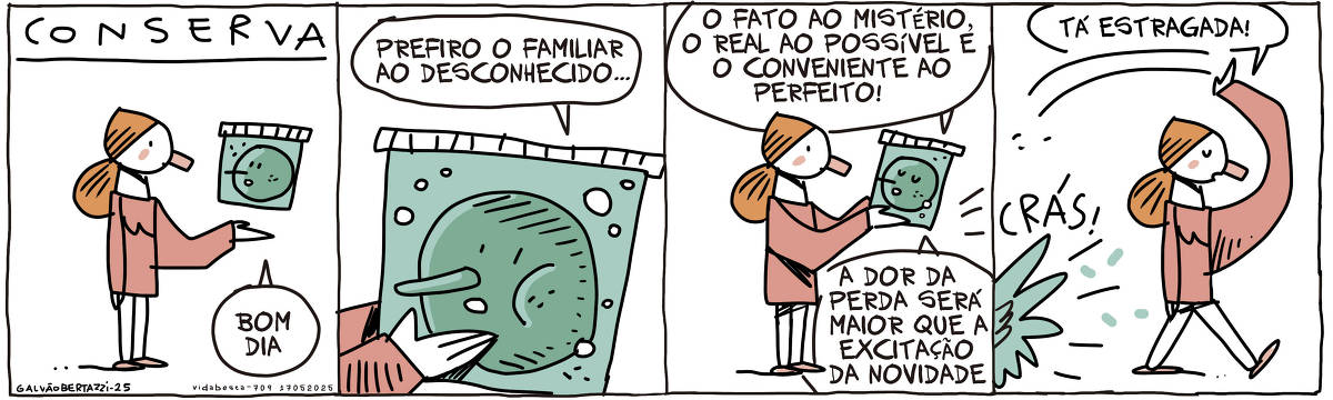 A tira de Galvão Bertazzi se chama CONSERVA. Está dividida em quatro quadros. No primeiro quadro uma mulher segura um vidro de conserva com uma cabeça falante dentro. A cabeça falante diz: Bom dia. No segundo quadro a cabeça falante continua: Prefiro o familiar ao desconhecido... No terceiro quadro a cabeça falante continua: O fato ao mistério, o real ao possível e o conveniente ao perfeito! A dor da perda será maior que a excitação da novidade. No quarto quadro a mulher joga o vidro de conserva pra trás e sai andando. A mulher diz: Tá estragada! O vidro se quebra e faz barulho: CRÁS!