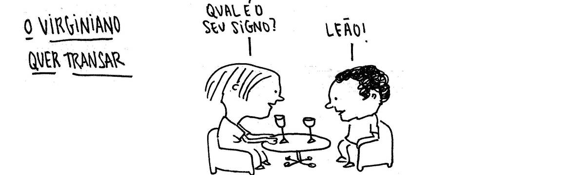A tira de André Dahmer, publicada em 19.05.2024, tem apenas um quadro. Intitulado "O virginiano quer transar", mostra um casal à mesa. Eles estão bebendo vinho. A mulher pergunta: "Qual é o seu signo?", e o rapaz responde: "Leão".