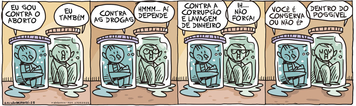 A tira de Galvão Bertazzi se chama Vida Besta. Está dividida em quatro quadros. No primeiro quadro dois vidros de conservas estão um ao lado do outro. Dentro de cada um dele tem um homem. Um deles diz: Eu sou contra o aborto. O outro responde: Eu também. NO segundo quadro um deles diz: sou contra as drogas. O outro pensa e responde: Hmmm.. aí depende. NO terceiro quadro um deles diz: Contra a corrupção e lavagem de dinheiro. O outro responde: Ih... não força. NO quarto quadro um deles diz: Você é conserva ou não é? O outro responde: Dentro do possível!