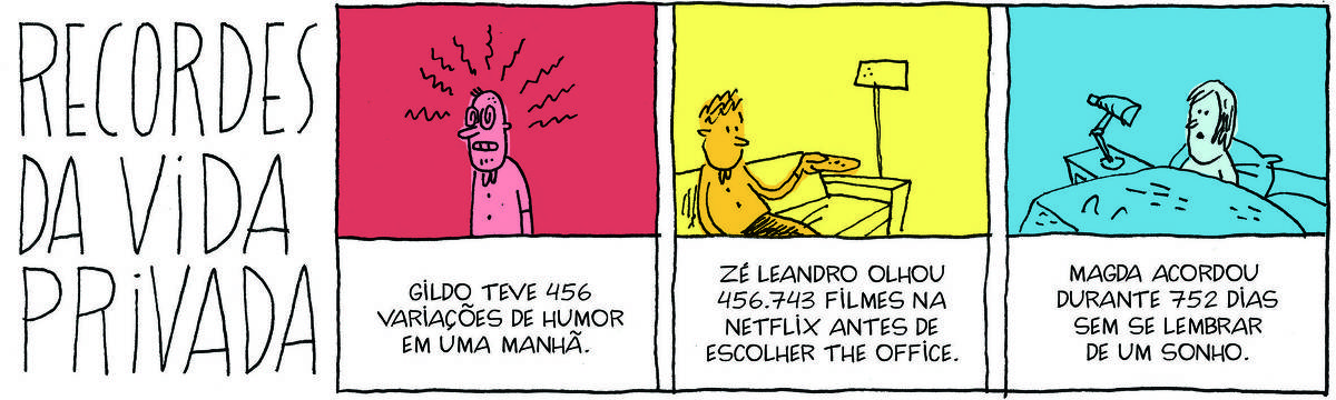 A tirinha Bicudinho, publicada em 23/05/25, traz o título RECORDES DA VIDA PRIVADA. No quadrinho 1, um homem nervoso está parado. Abaixo, a legenda: Gildo teve 456 variações de humor em uma manhã. No quadrinho 2, um homem sentado em um sofá aciona o controle da tv. Abaixo, a legenda: Zé Leandro olhou 456.743 filmes na Netflix antes de escolher The Office. No quadrinho 3, uma mulher acorda na cama. Abaixo, a legenda: Magda acordou durante 752 dias sem se lembrar de um sonho.