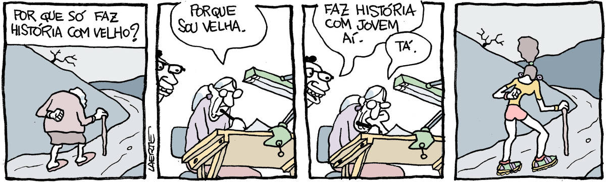 Tira de Laerte, em 4 quadrinhos. 1) Uma velha caminha por uma estrada, curvada, apoiando-se numa bengala. A estrada e o ambiente são sombrios. Um texto acima da imagem diz: “Por que só faz história com velho?” 2) No estúdio, a velha autora está sentada desenhando. Logo atrás, um rapaz de óculos espia o trabalho. A autora responde à pergunta do início: “Porque sou velha”. 3) O rapaz pede: “Faz história com jovem aí” - a autora diz: “Tá’. 4) Numa estrada sombria, igual à do quadrinho inicial, caminha uma jovem magrinha, de shorts e tênis, com o cabelo escuro amarrado em coque. Ela se apoia numa bengala e a posição do corpo é igual à da velha do começo.