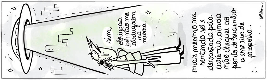 A tira Viver Dói, de Fabiane Langona, publicada em 24/05/25 é composta por um único quadro vertical. Nele vemos, ao fundo, uma cidade com alguns prédios  e em primeiro plano, no topo do quadro um disco voador. Ele está emanando um feixe de luz verde sobre uma moça, indicando que ela está prestes a ser abduzida. A personagem olha na direção do disco mostrando-se um tanto ofendida.  No quadrinho 1 moça diz: “Sim, obrigada por não me abduzirem na marra. Mas mesmo se sentindo só e devastada pela carência, ainda não cheguei ao ponto de  sucumbir a esse tipo de proposta.". 