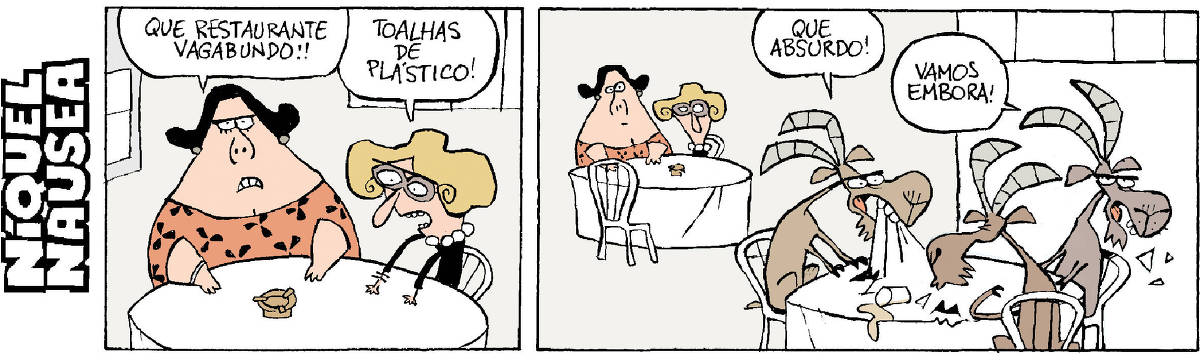Quadrinho 01 – Duas mulheres reclamam: Que restaurante vagabundo! Toalhas de plástico! Quadrinho 02 – Numa outra mesa perto, três cabras também reclamam enquanto tentam comer a toalha: Que absurdo! Vamos embora!